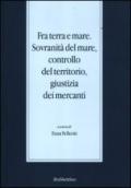 Fra terra e mare. Sovranità del mare, controllo del territorio, giustizia dei mercanti