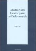 Cittadini in armi. Eserciti e guerre nell'Italia comunale