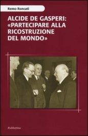 Alcide De Gasperi: «partecipare alla ricostruzione del mondo»