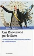 Una rivoluzione per lo Stato. Thomas Paine e la Rivoluzione americana nel Mondo Atlantico