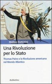 Una rivoluzione per lo Stato. Thomas Paine e la Rivoluzione americana nel Mondo Atlantico