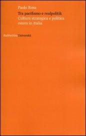 Tra pacifismo e realpolitik. Cultura strategica e politica estera in Italia