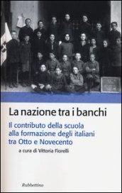 La nazione tra i banchi. Il contributo della scuola alla formazione degli italiani tra Otto e Novecento