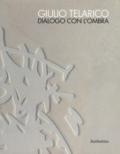 Giulio Telarico. Dialogo con l'ombra. Catalogo della mostra (Cosenza, 26 maggio-16 settembre 2017). Ediz. a colori