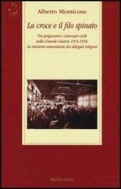 La croce e il filo spinato. Tra prigionieri e internati civili nella Grande Guerra 1914-1918. La missione umanitaria dei delegati religiosi
