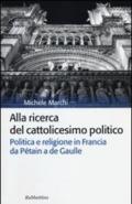 Alla ricerca del cattolicesimo politico. Politica e religione in Francia da Pétain a de Gaulle
