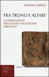 Fra trono e altare. La formazione delle élites valdostane (1861-1922)