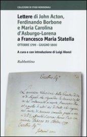 Lettere di John Acton, Ferdinando di Borbone e Maria Carolina d'Asburgo-Lorena a Francesco Maria Statella. Ottobre 1799-giugno 1800