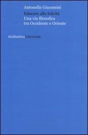 Educare alla felicità. Una via filosofica tra Occidente e Oriente