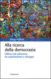 Alla ricerca della democrazia. L'Africa sub-sahariana tra autoritarismo e sviluppo