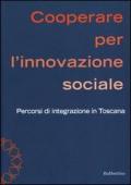 Cooperare per l'innovazione sociale. Percorsi di integrazione in Toscana