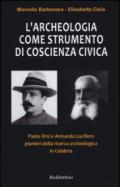 L'archeologia come strumento di coscienza civica. Paolo Orsi e Armando Lucifero pionieri della ricerca archeologica in Calabria