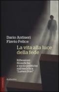 La vita alla luce della fede. Riflessioni filosofiche e socio-politiche sull'enciclica «Lumen fidei»