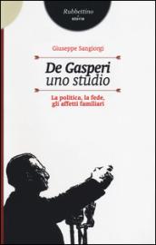 De Gasperi, uno studio. La politica, la fede, gli affetti familiari