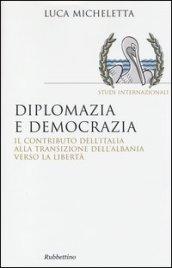 Diplomazia e democrazia. Il contributo dell'Italia alla transizione dell'Albania verso la libertà