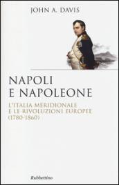 Napoli e Napoleone. L'Italia meridionale e le rivoluzioni europee (1780-1860)