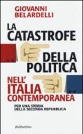 La catastrofe della politica nell'Italia contemporanea. Per una storia della Seconda Repubblica