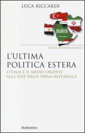 L'ultima politica estera. L'Italia e il Medio Oriente alla fine della Prima Repubblica