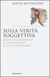 Sulla verità soggettiva. Esiste un'alternativa al dogmatismo e allo scetticismo?