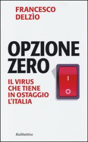 Opzione zero. Il virus che tiene in ostaggio l'Italia