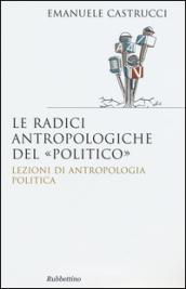 Le radici antropologiche del «politico». Lezioni di antropologia politica