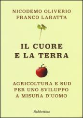 Il cuore e la terra. Agricoltura e Sud per uno sviluppo a misura d'uomo