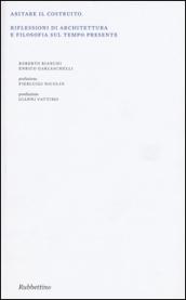 Abitare il costruito. Riflessioni di architettura e filosofia sul tempo presente. Ediz. illustrata