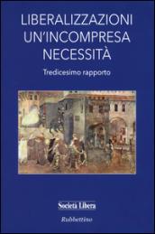 Liberalizzazioni un'incompresa necessità. Tredicesimo rapporto