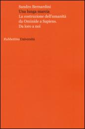 Una lunga marcia. La costruzione dell'umanità da ominide a sapiens. Da loro a noi