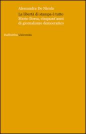 La libertà di stampa è tutto. Mario Borsa, cinquant'anni di giornalismo democratico