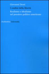 I confini della libertà. Realismo e idealismo nel pensiero politico americano