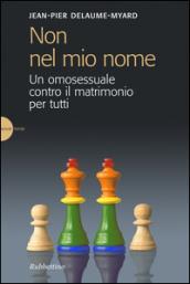Non nel mio nome. Un omosessuale contro il matrimonio per tutti