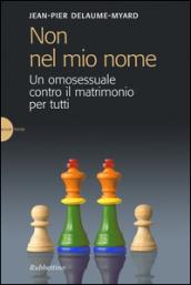 Non nel mio nome. Un omosessuale contro il matrimonio per tutti