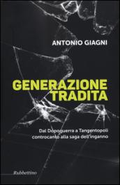 Generazione tradita. Dal Dopoguerra a Tangentopoli controcanto alla saga dell'inganno