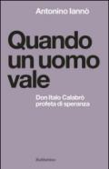 Quando un uomo vale. Don Italo Calabrò profeta di speranza