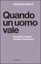 Quando un uomo vale. Don Italo Calabrò profeta di speranza