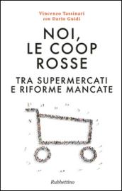 Noi, le Coop rosse. Tra supermercati e riforme mancate