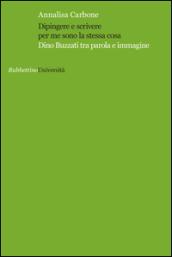 Dipingere e scrivere per me sono la stessa cosa. Dino Buzzati tra parola e immagine