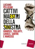 Cattivi maestri della Sinistra. Gramsci, Togliatti, Lukàcs, Sartre e Marcuse