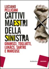 Cattivi maestri della Sinistra. Gramsci, Togliatti, Lukàcs, Sartre e Marcuse