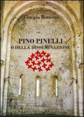 Pino Pinelli o della disseminazione. Ediz. a colori