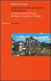 La prima linea della poesia lirica di età augustea. Un'introduzione all'opera di Orazio, Properzio e Tibullo