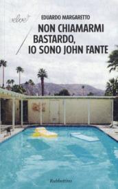 Non chiamarmi bastardo, io sono John Fante