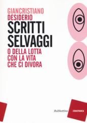 Scritti selvaggi o della lotta con la vita che ci divora