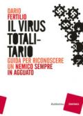 Il virus totalitario. Guida per riconoscere un nemico sempre in agguato