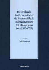 Per vie illegali. Fonti per lo studio dei fenomeni illeciti nel Mediterraneo dell'età moderna (secoli XVI-XVIII)