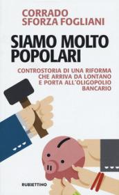 Siamo molto popolari. Controstoria di una riforma che arriva da lontano e porta all'oligopolio bancario