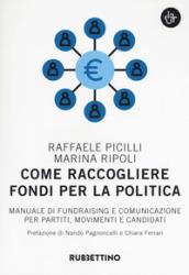 Come raccogliere fondi per la politica. Manuale di fundraising e comunicazione per partiti, movimenti e candidati