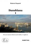Danubiana. Percorsi storico-letterari fra Italia e Ungheria. Vol. 1