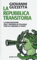 La Repubblica transitoria. La maledizione dell'anomalia italiana che fa comodo a molti